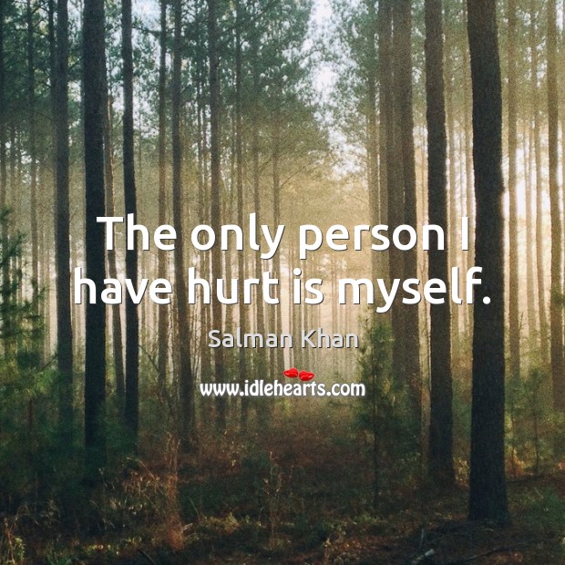 The only person I have hurt is myself. Salman Khan Picture Quote