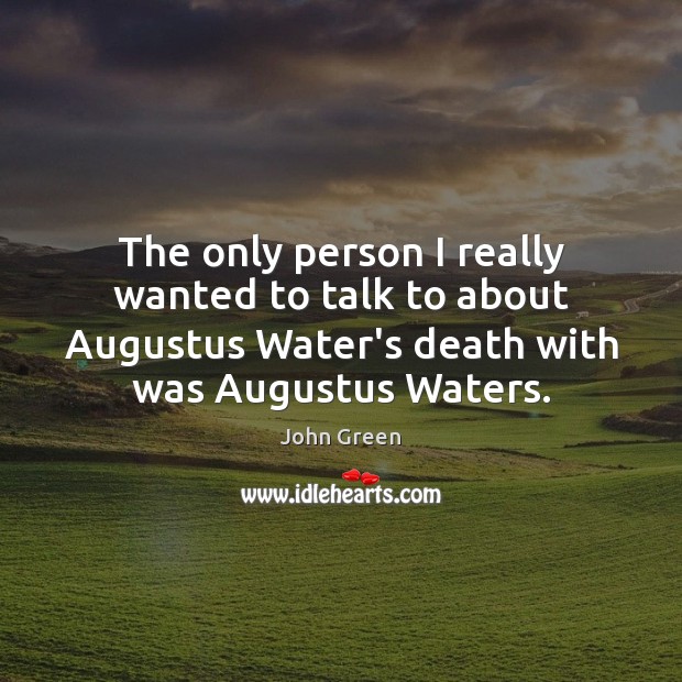 The only person I really wanted to talk to about Augustus Water’s John Green Picture Quote