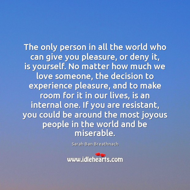 The only person in all the world who can give you pleasure, Sarah Ban Breathnach Picture Quote