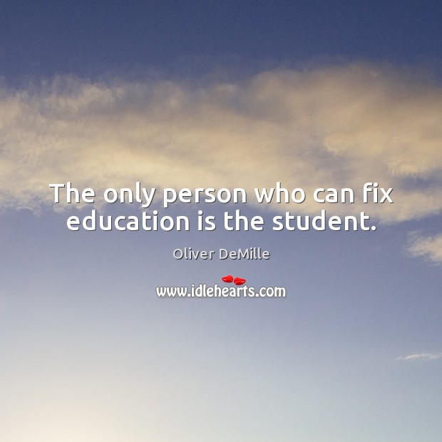 The only person who can fix education is the student. Education Quotes Image