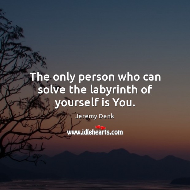 The only person who can solve the labyrinth of yourself is You. Jeremy Denk Picture Quote