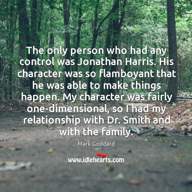 The only person who had any control was jonathan harris. Mark Goddard Picture Quote