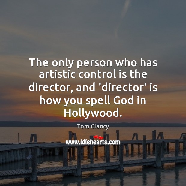 The only person who has artistic control is the director, and ‘director’ Tom Clancy Picture Quote