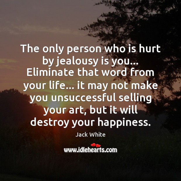 The only person who is hurt by jealousy is you… Eliminate that Jealousy Quotes Image