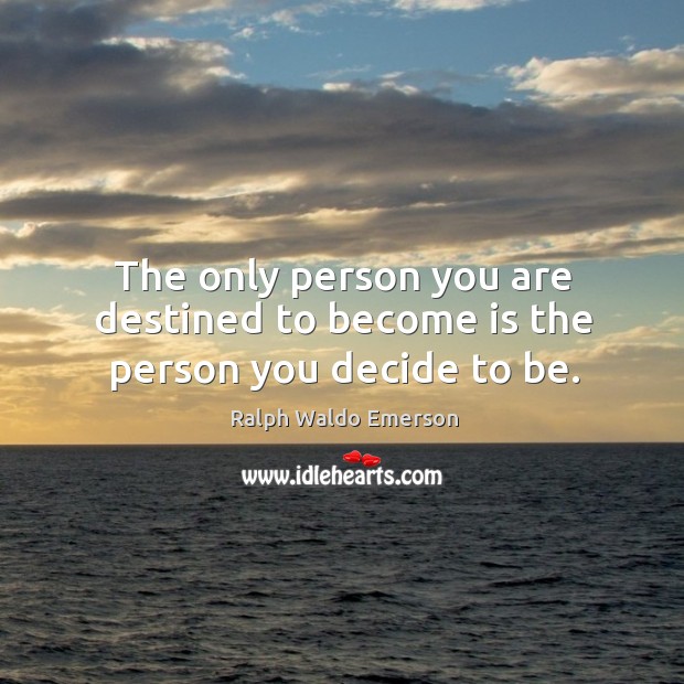 The only person you are destined to become is the person you decide to be. Image