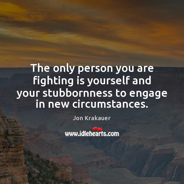 The only person you are fighting is yourself and your stubbornness to Jon Krakauer Picture Quote
