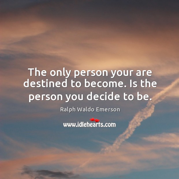 The only person your are destined to become. Is the person you decide to be. Image