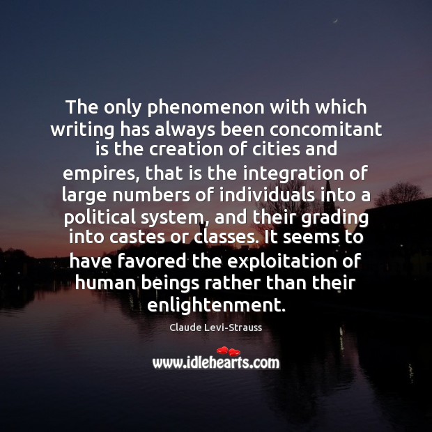 The only phenomenon with which writing has always been concomitant is the Claude Levi-Strauss Picture Quote