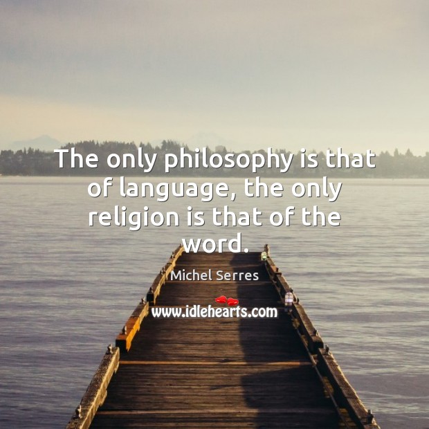 The only philosophy is that of language, the only religion is that of the word. Religion Quotes Image