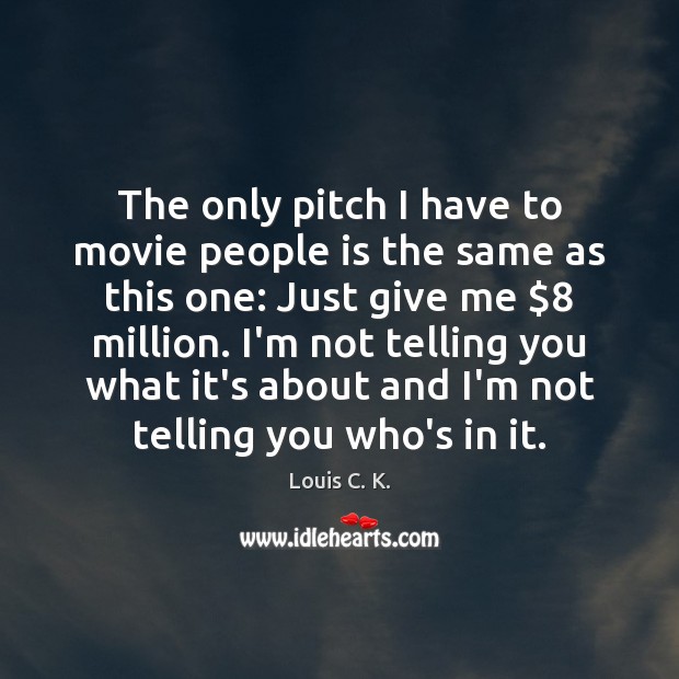 The only pitch I have to movie people is the same as Louis C. K. Picture Quote
