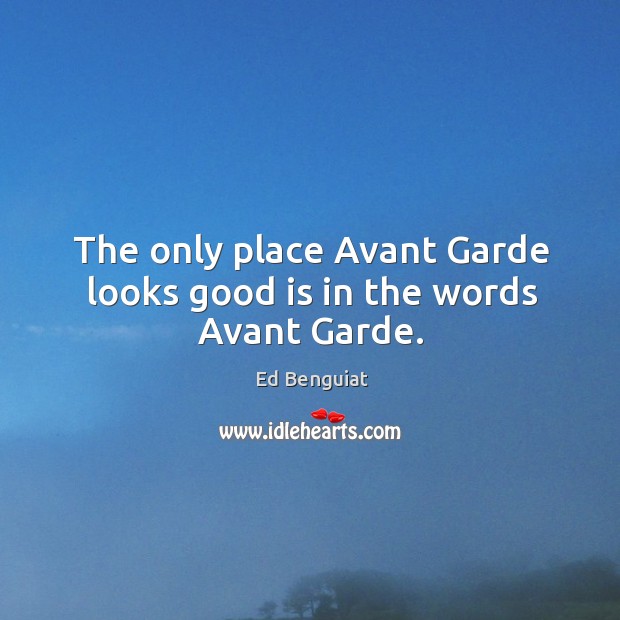 The only place Avant Garde looks good is in the words Avant Garde. Ed Benguiat Picture Quote