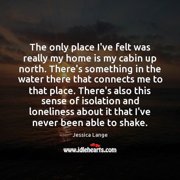 The only place I’ve felt was really my home is my cabin Home Quotes Image