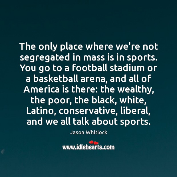 The only place where we’re not segregated in mass is in sports. Jason Whitlock Picture Quote