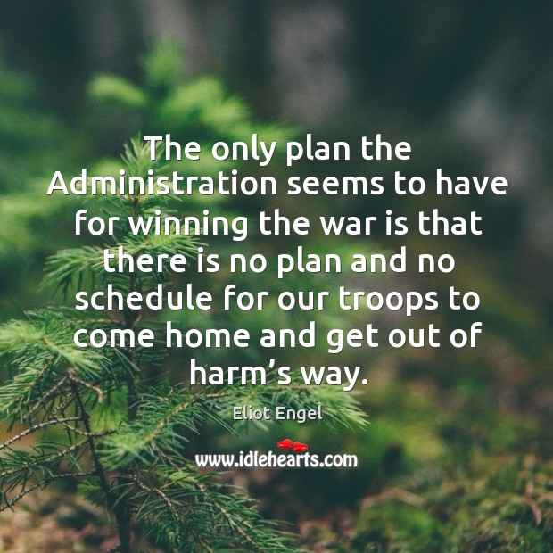 The only plan the administration seems to have for winning the war is that there is War Quotes Image