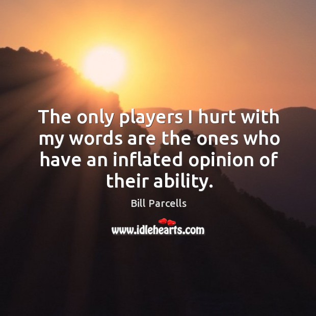 The only players I hurt with my words are the ones who Bill Parcells Picture Quote
