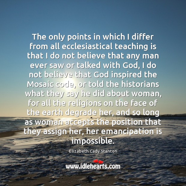 The only points in which I differ from all ecclesiastical teaching is Teaching Quotes Image