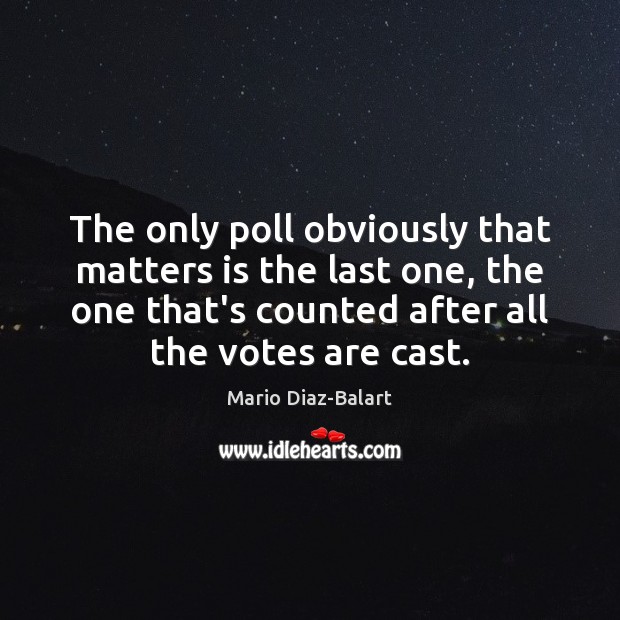 The only poll obviously that matters is the last one, the one Mario Diaz-Balart Picture Quote