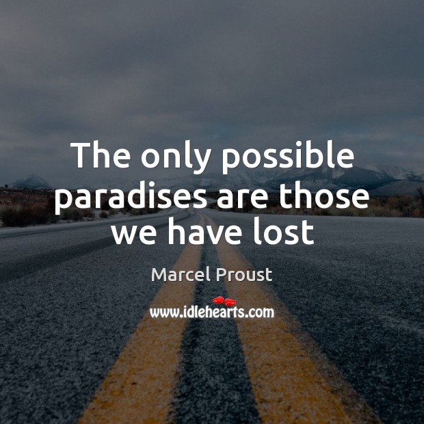 The only possible paradises are those we have lost Marcel Proust Picture Quote