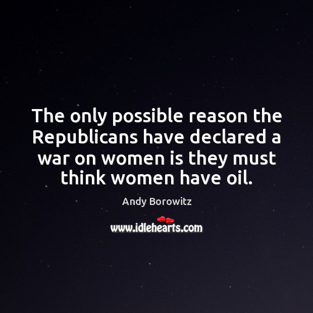The only possible reason the Republicans have declared a war on women Image