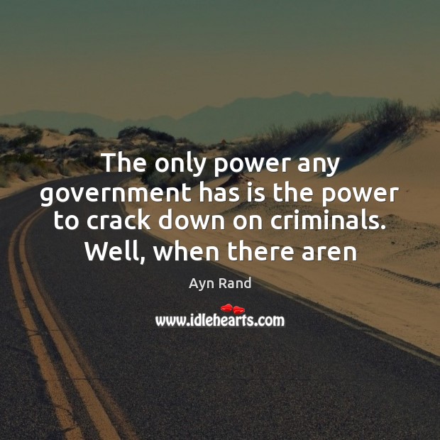 The only power any government has is the power to crack down Ayn Rand Picture Quote