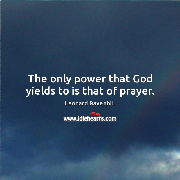 The only power that God yields to is that of prayer. Leonard Ravenhill Picture Quote