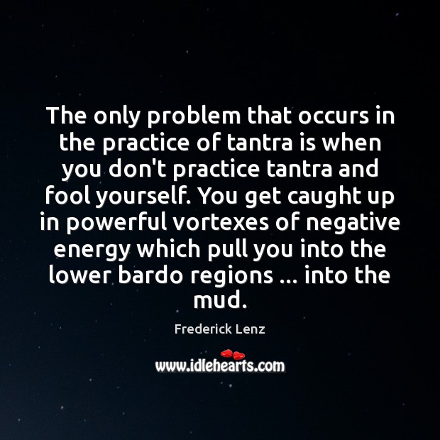 The only problem that occurs in the practice of tantra is when Tantra Quotes Image