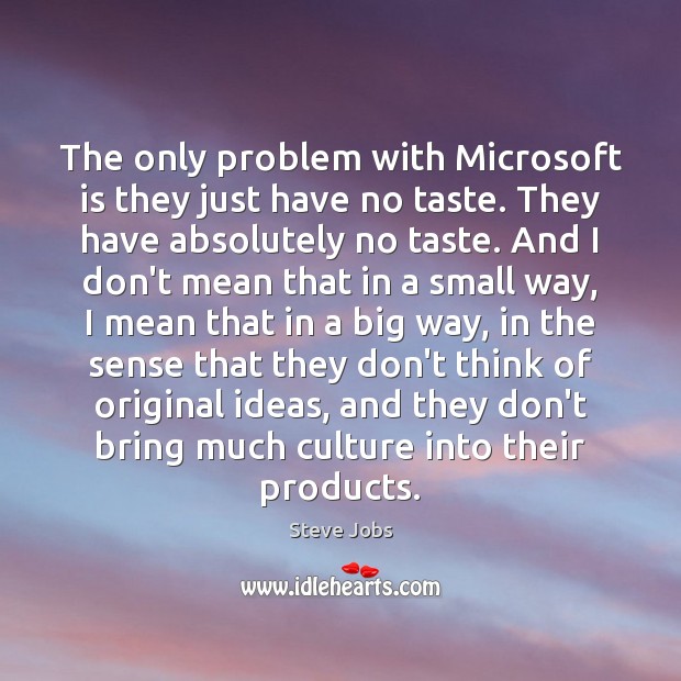 The only problem with Microsoft is they just have no taste. They Steve Jobs Picture Quote