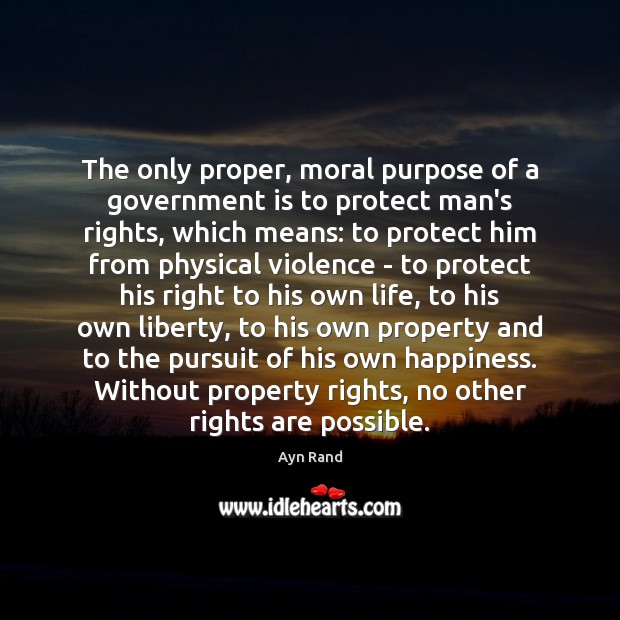 The only proper, moral purpose of a government is to protect man’s Image