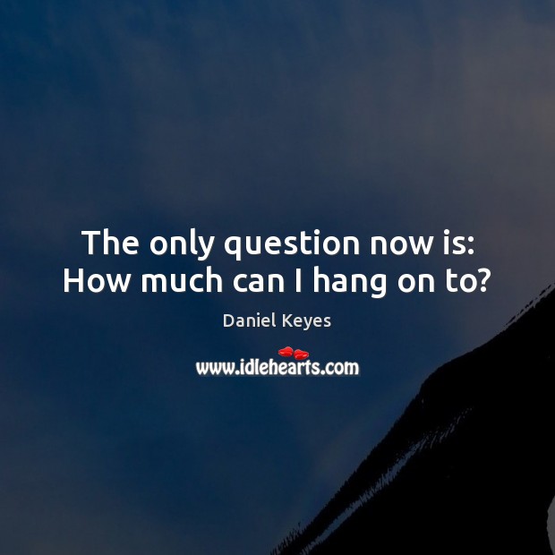 The only question now is: How much can I hang on to? Image