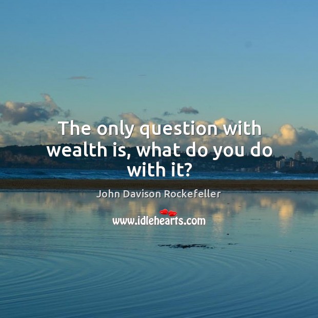 The only question with wealth is, what do you do with it? John Davison Rockefeller Picture Quote