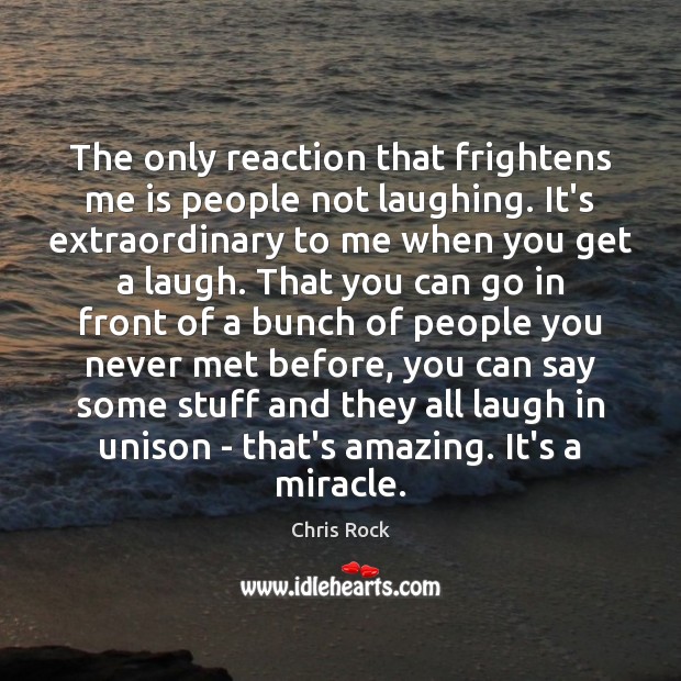 The only reaction that frightens me is people not laughing. It’s extraordinary Chris Rock Picture Quote