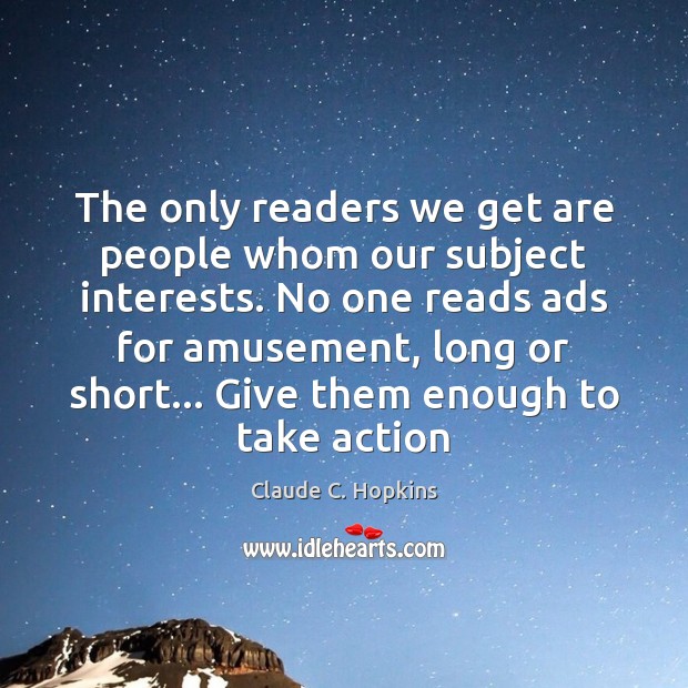 The only readers we get are people whom our subject interests. No Claude C. Hopkins Picture Quote