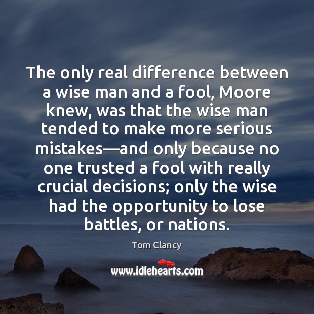 The only real difference between a wise man and a fool, Moore Wise Quotes Image