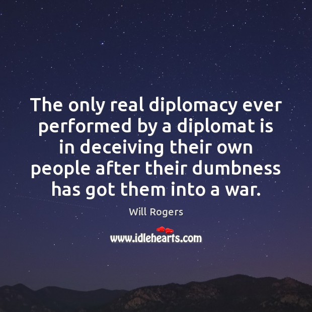 The only real diplomacy ever performed by a diplomat is in deceiving Image