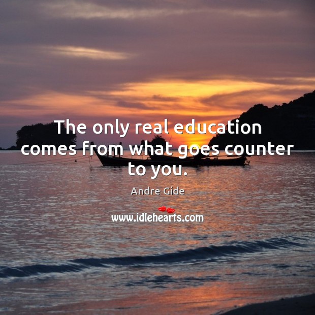 The only real education comes from what goes counter to you. Andre Gide Picture Quote