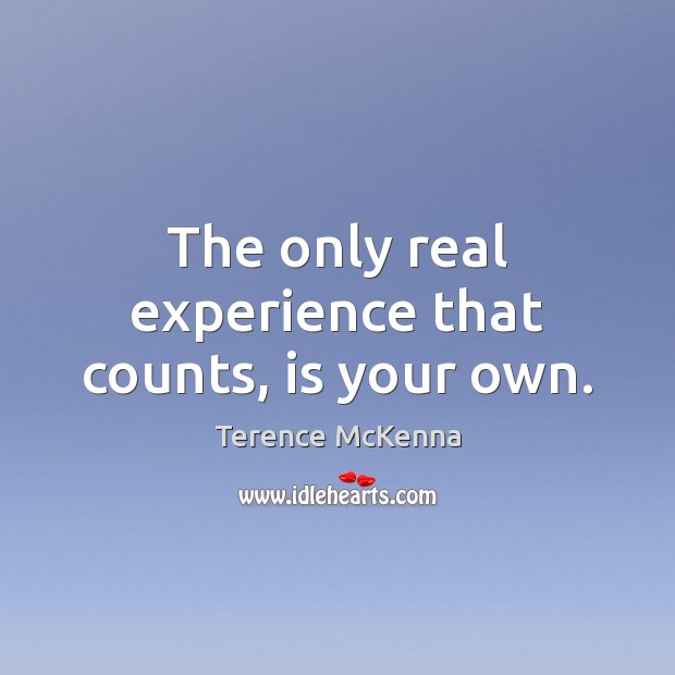The only real experience that counts, is your own. Terence McKenna Picture Quote