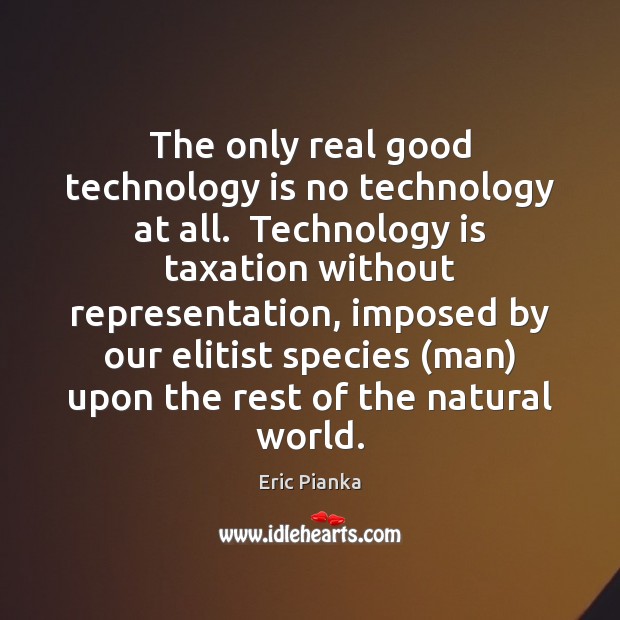 The only real good technology is no technology at all.  Technology is Technology Quotes Image