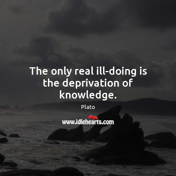 The only real ill-doing is the deprivation of knowledge. Plato Picture Quote