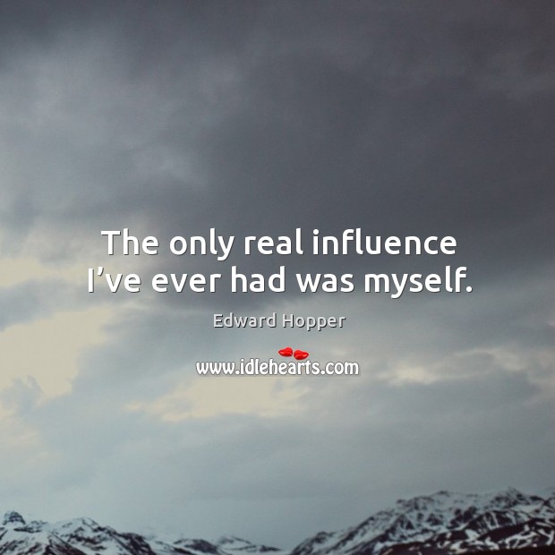 The only real influence I’ve ever had was myself. Image