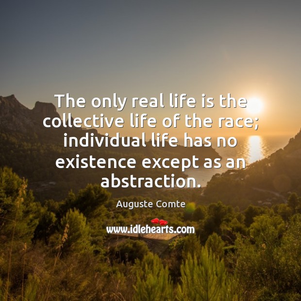 The only real life is the collective life of the race; individual Image