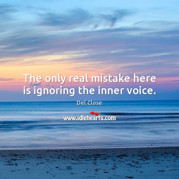 The only real mistake here is ignoring the inner voice. Del Close Picture Quote