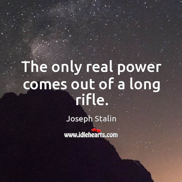 The only real power comes out of a long rifle. Joseph Stalin Picture Quote
