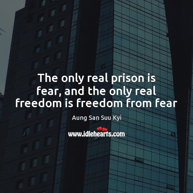 The only real prison is fear, and the only real freedom is freedom from fear Aung San Suu Kyi Picture Quote