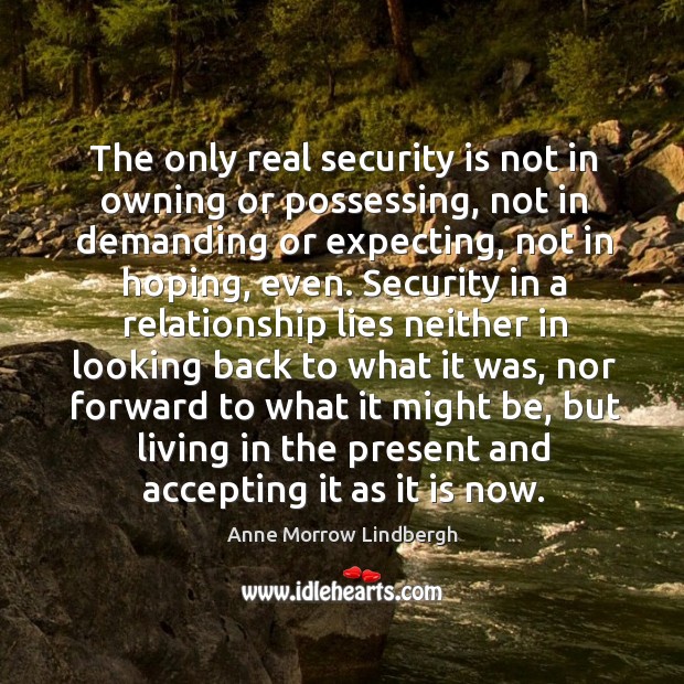 The only real security is not in owning or possessing Anne Morrow Lindbergh Picture Quote