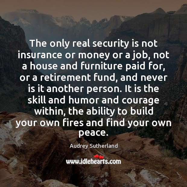 The only real security is not insurance or money or a job, Audrey Sutherland Picture Quote