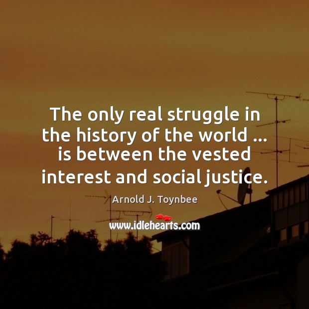 The only real struggle in the history of the world … is between Arnold J. Toynbee Picture Quote
