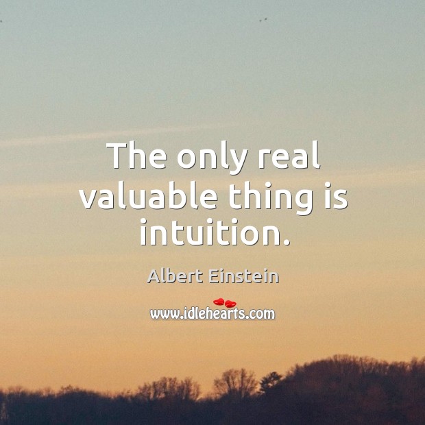 The only real valuable thing is intuition. Image