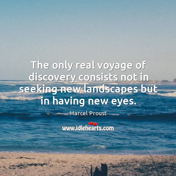 The only real voyage of discovery consists not in seeking new landscapes but in having new eyes. Marcel Proust Picture Quote