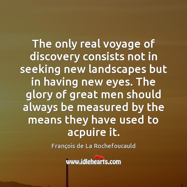 The only real voyage of discovery consists not in seeking new landscapes François de La Rochefoucauld Picture Quote