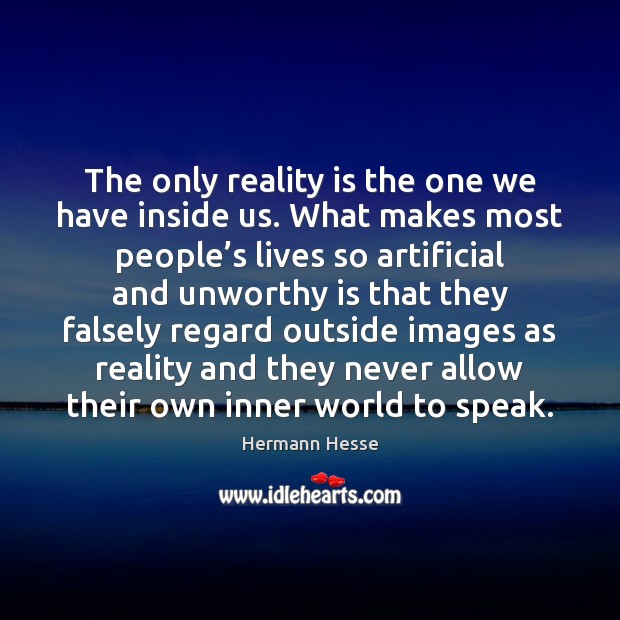 The only reality is the one we have inside us. What makes Hermann Hesse Picture Quote
